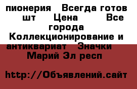 1.1) пионерия : Всегда готов ( 1 шт ) › Цена ­ 90 - Все города Коллекционирование и антиквариат » Значки   . Марий Эл респ.
